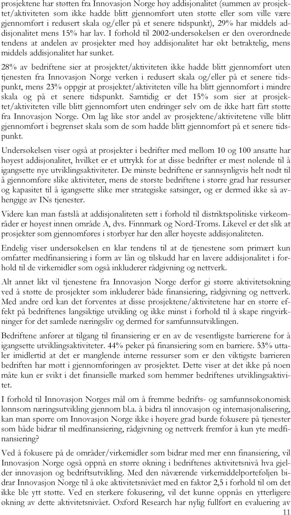 I forhold til 2002-undersøkelsen er den overordnede tendens at andelen av prosjekter med høy addisjonalitet har økt betraktelig, mens middels addisjonalitet har sunket.