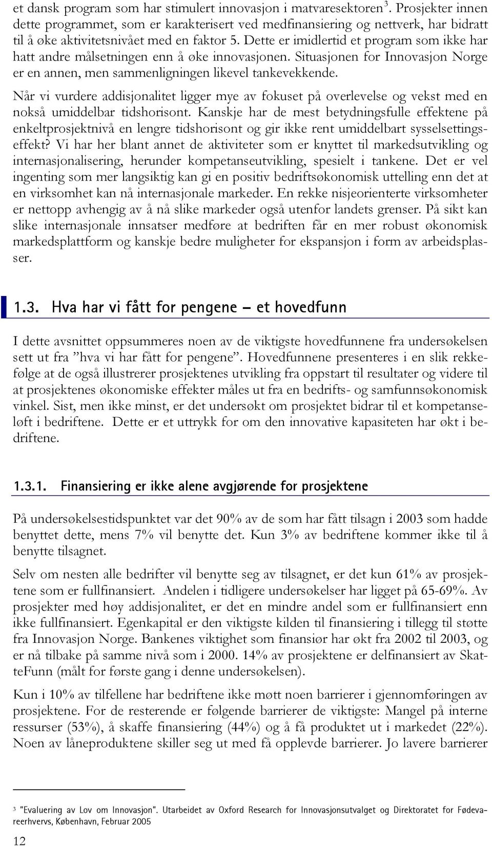 Dette er imidlertid et program som ikke har hatt andre målsetningen enn å øke innovasjonen. Situasjonen for Innovasjon Norge er en annen, men sammenligningen likevel tankevekkende.