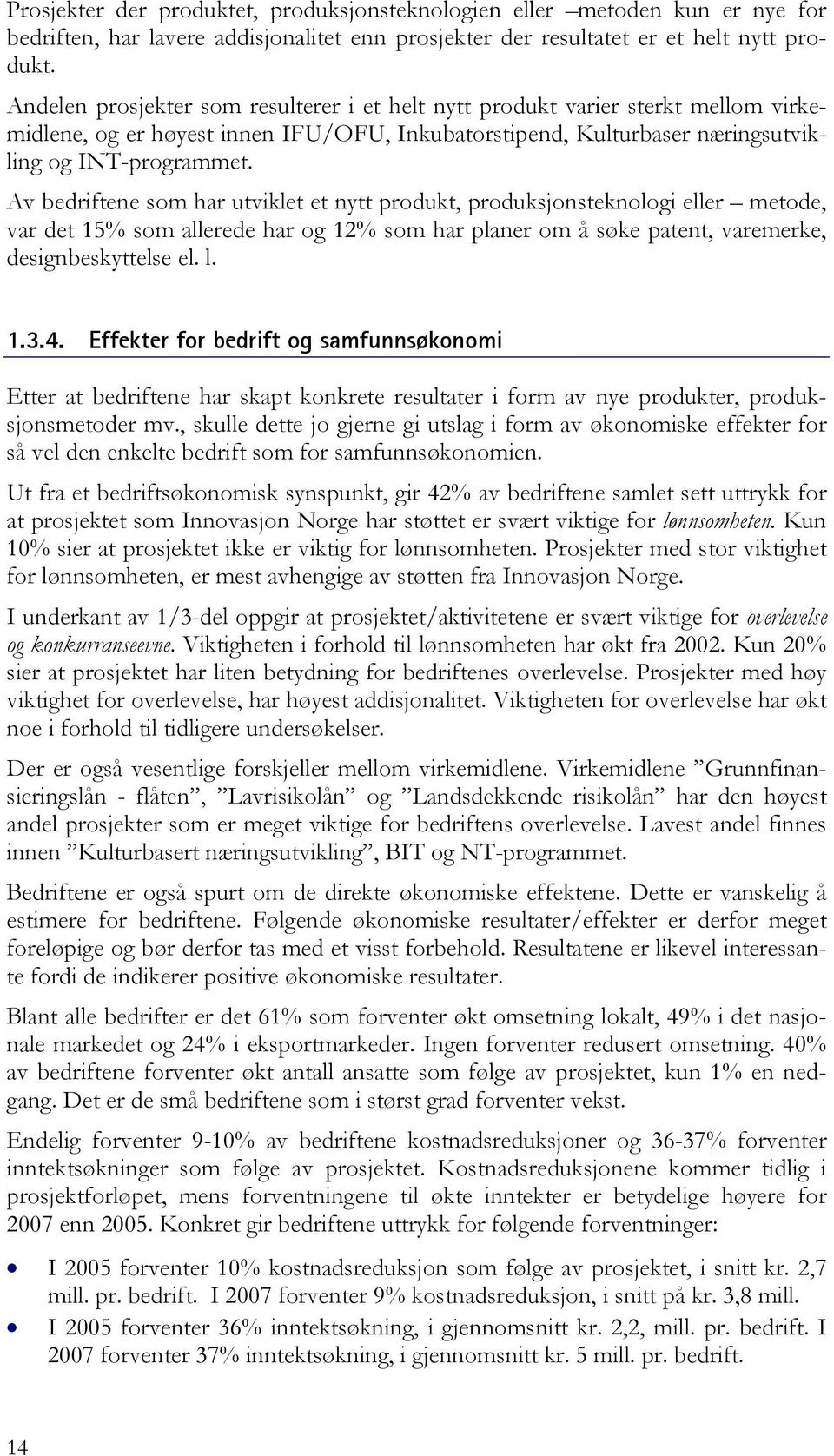 Av bedriftene som har utviklet et nytt produkt, produksjonsteknologi eller metode, var det 15% som allerede har og 12% som har planer om å søke patent, varemerke, designbeskyttelse el. l. 1.3.4.