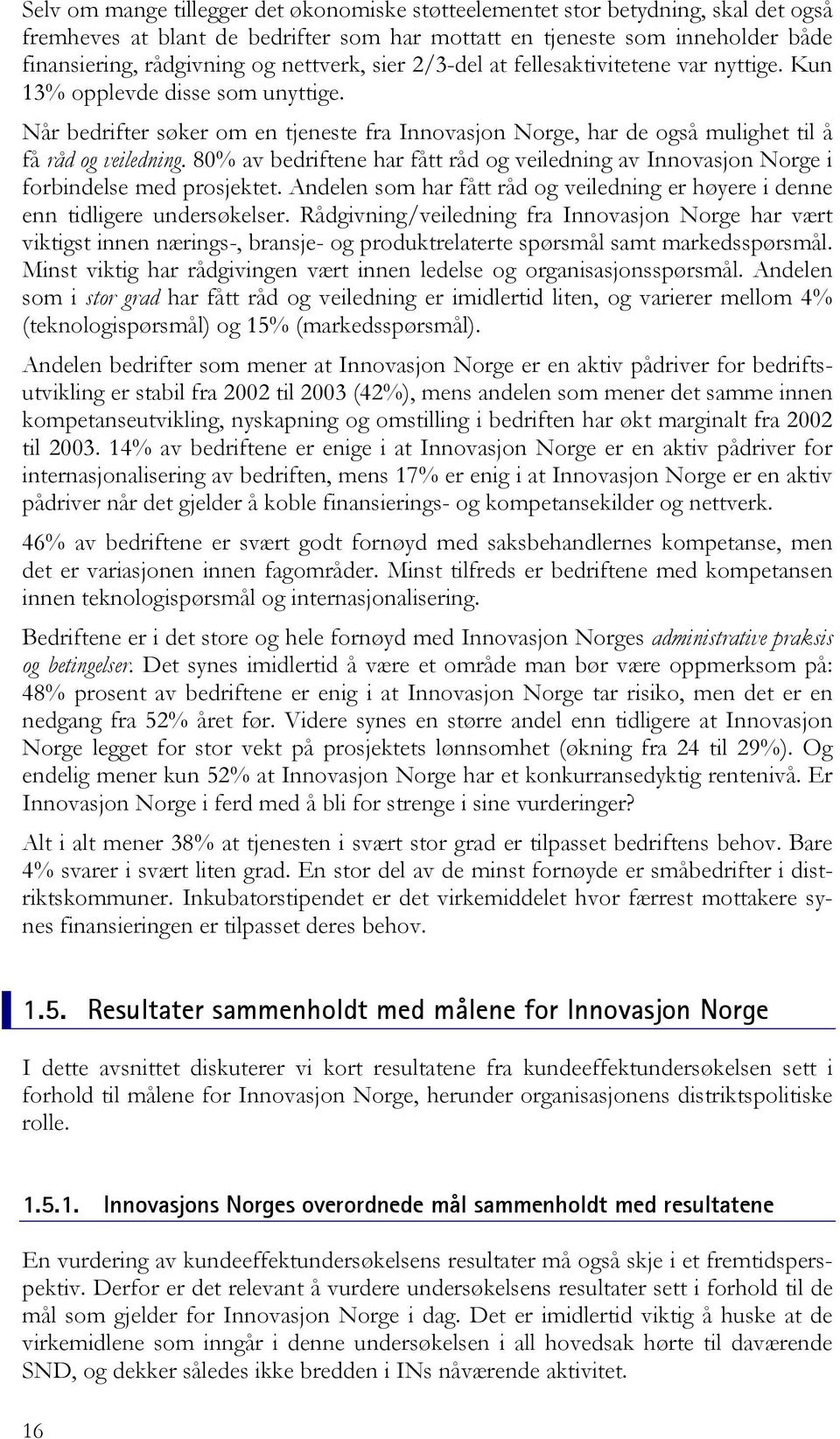 80% av bedriftene har fått råd og veiledning av Innovasjon Norge i forbindelse med prosjektet. Andelen som har fått råd og veiledning er høyere i denne enn tidligere undersøkelser.