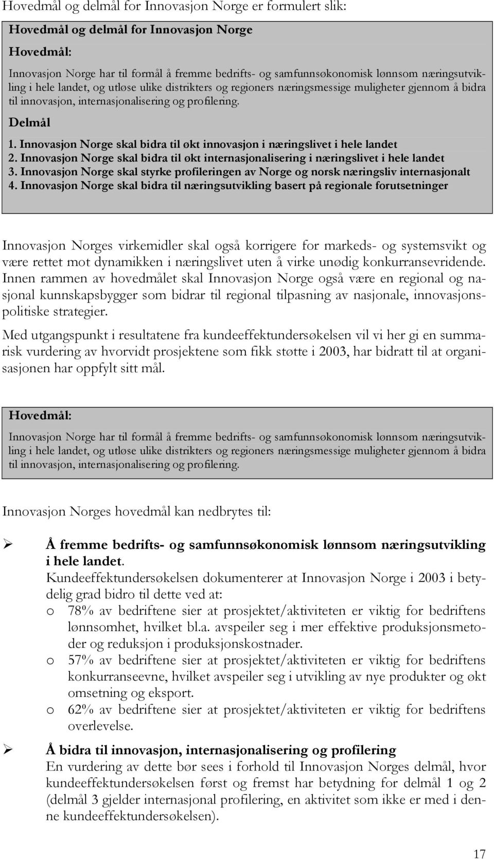 Innovasjon Norge skal bidra til økt innovasjon i næringslivet i hele landet 2. Innovasjon Norge skal bidra til økt internasjonalisering i næringslivet i hele landet 3.