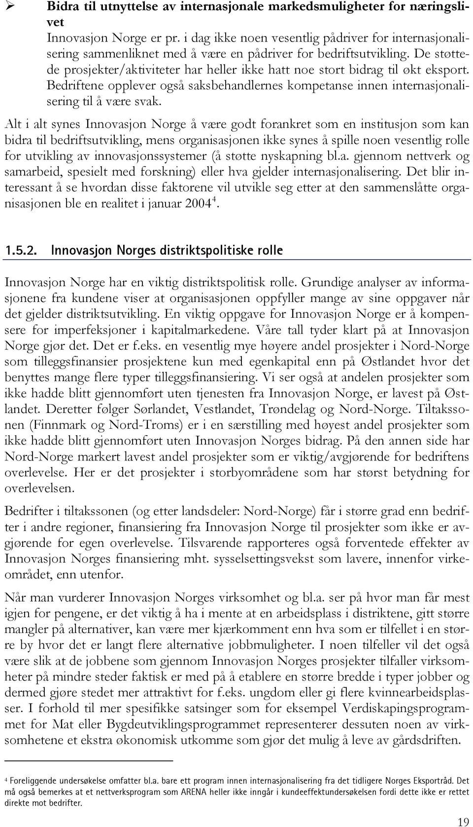 De støttede prosjekter/aktiviteter har heller ikke hatt noe stort bidrag til økt eksport. Bedriftene opplever også saksbehandlernes kompetanse innen internasjonalisering til å være svak.