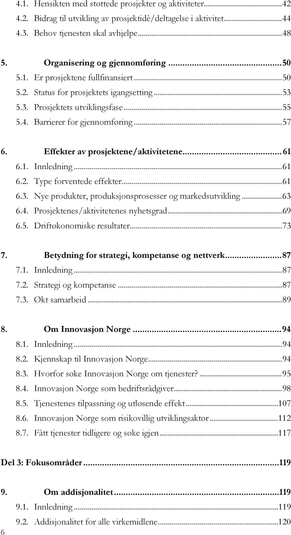 Effekter av prosjektene/aktivitetene... 61 6.1. Innledning...61 6.2. Type forventede effekter...61 6.3. Nye produkter, produksjonsprosesser og markedsutvikling...63 6.4.