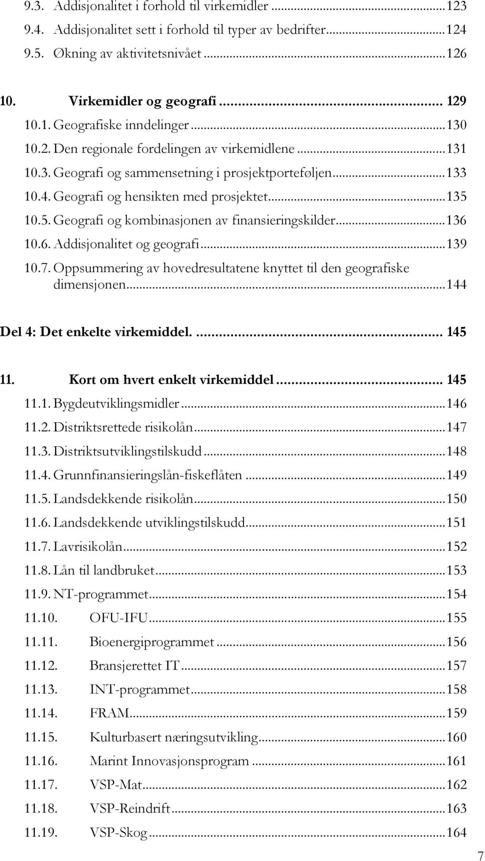 10.5. Geografi og kombinasjonen av finansieringskilder...136 10.6. Addisjonalitet og geografi...139 10.7. Oppsummering av hovedresultatene knyttet til den geografiske dimensjonen.