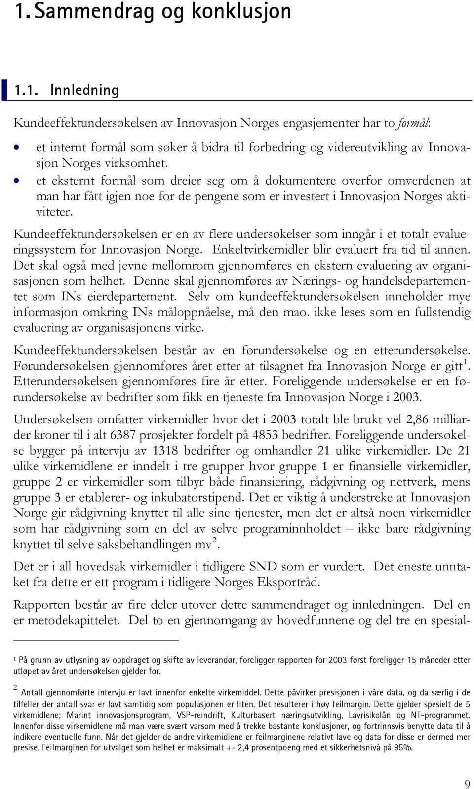 Kundeeffektundersøkelsen er en av flere undersøkelser som inngår i et totalt evalueringssystem for Innovasjon Norge. Enkeltvirkemidler blir evaluert fra tid til annen.