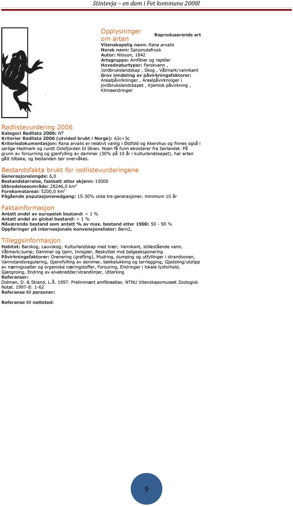 Kategori Rødlista 2006: NT Kriterier Rødlista 2006 (utvided brukt i Norge): A2c+3c Kriteriedokumentasjon: Rana arvalis er relativt vanlig i Østfold og Akershus og finnes også i sørlige Hedmark og