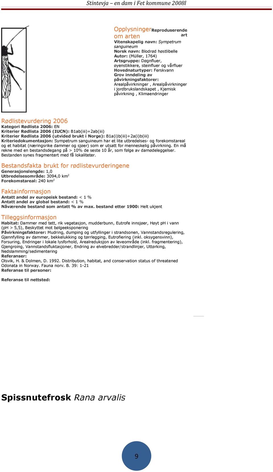 Rødlista 2006: EN Kriterier Rødlista 2006 (IUCN): B1ab(iii)+2ab(iii) Kriterier Rødlista 2006 (utvided brukt i Norge): B1a(i)b(iii)+2a(i)b(iii) Kriteriedokumentasjon: Sympetrum sanguineum har et lite