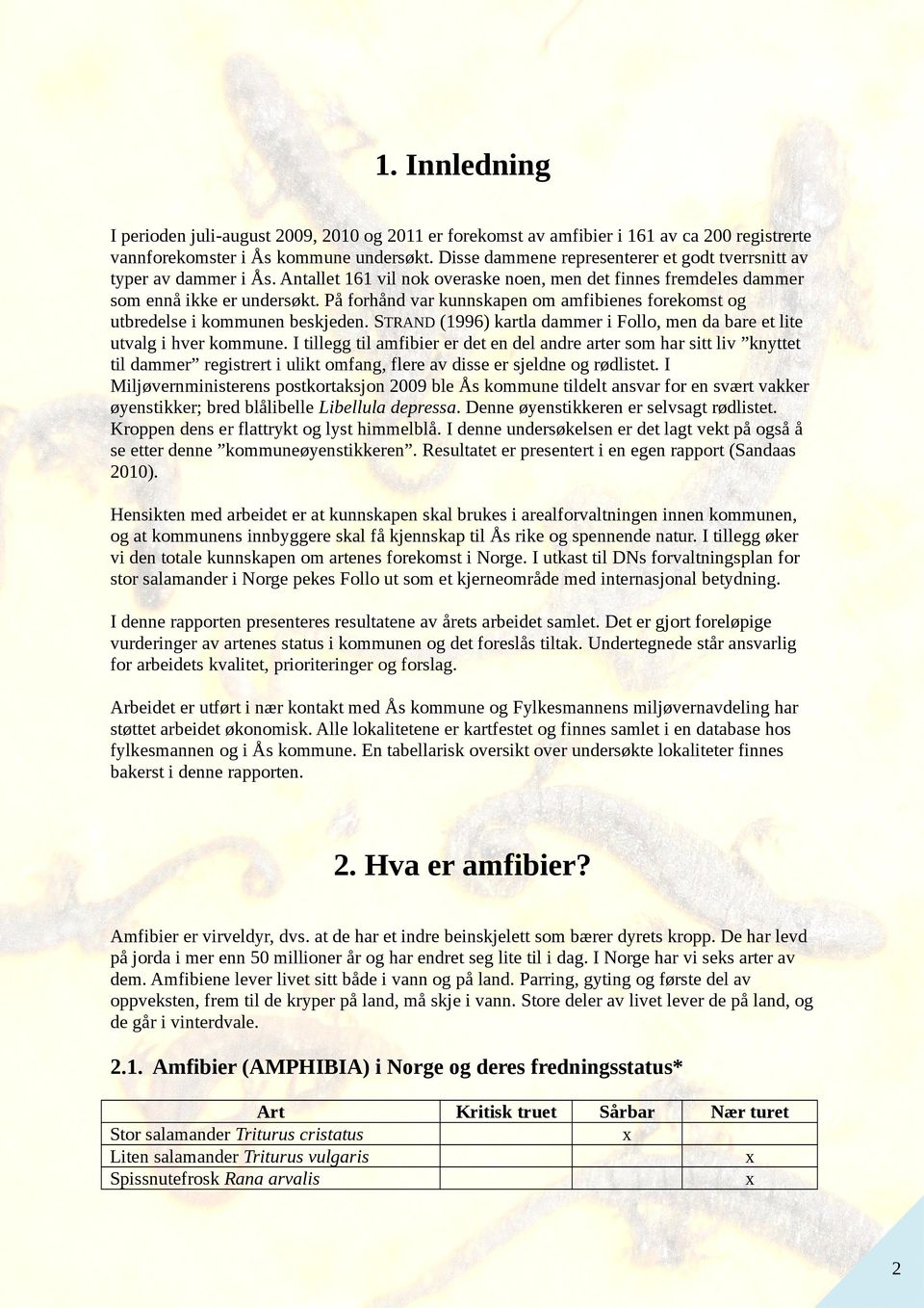 På forhånd var kunnskapen om amfibienes forekomst og utbredelse i kommunen beskjeden. STRAND (1996) kartla dammer i Follo, men da bare et lite utvalg i hver kommune.