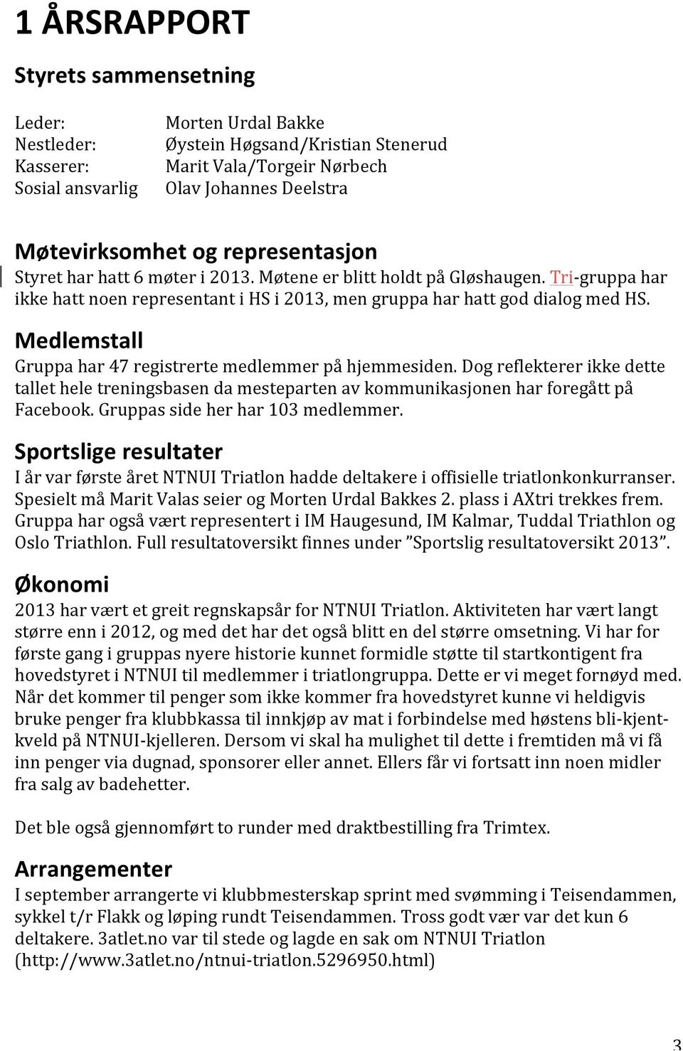 Medlemstall Gruppa har 47 registrerte medlemmer på hjemmesiden. Dog reflekterer ikke dette tallet hele treningsbasen da mesteparten av kommunikasjonen har foregått på Facebook.