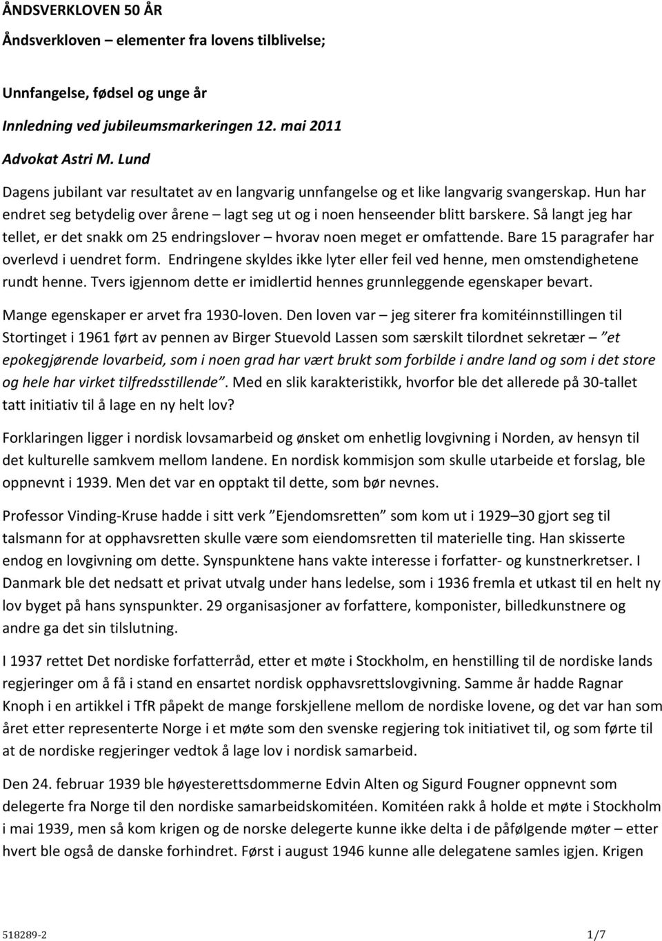 Så langt jeg har tellet, er det snakk om 25 endringslover hvorav noen meget er omfattende. Bare 15 paragrafer har overlevd i uendret form.