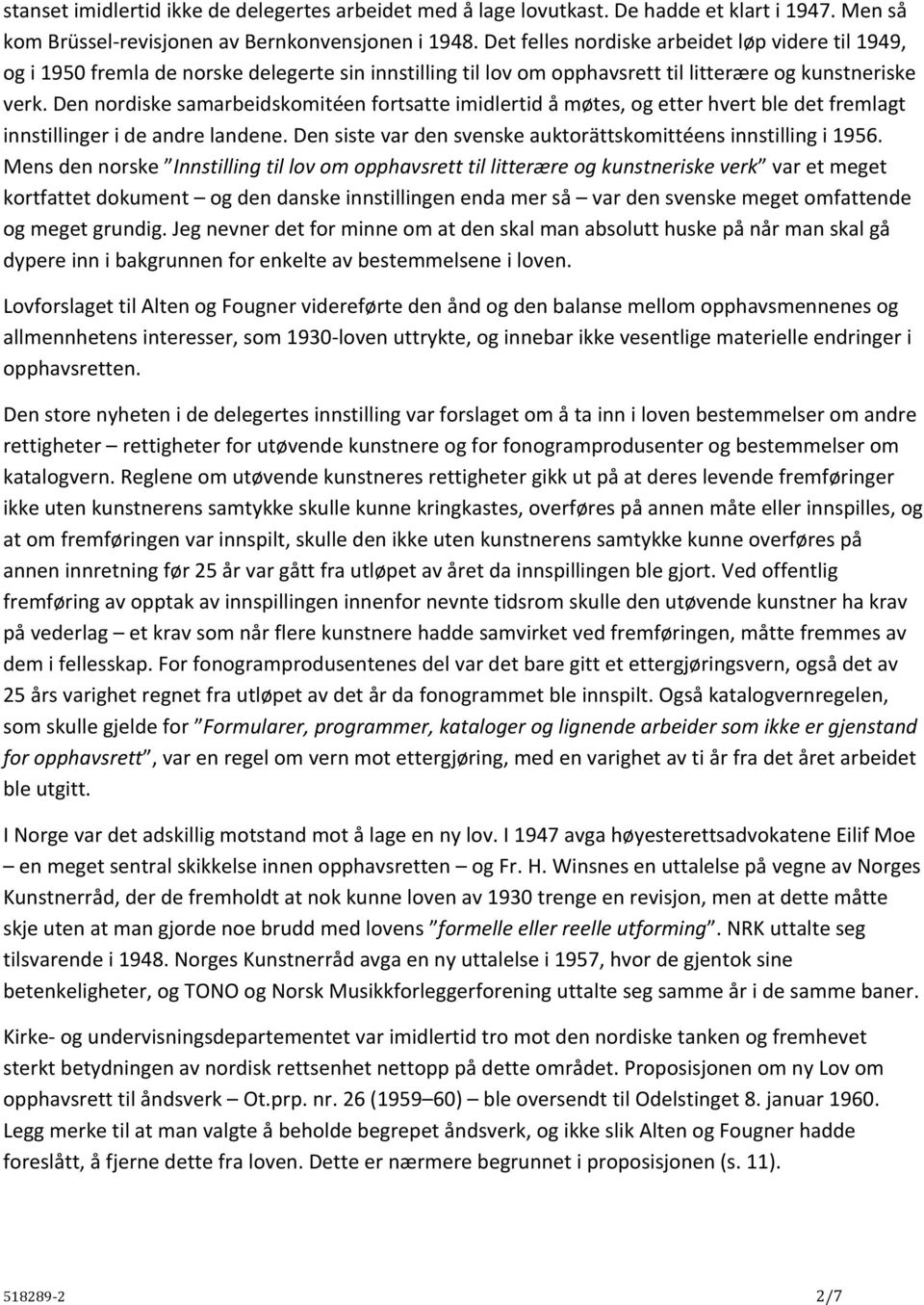 Den nordiske samarbeidskomitéen fortsatte imidlertid å møtes, og etter hvert ble det fremlagt innstillinger i de andre landene. Den siste var den svenske auktorättskomittéens innstilling i 1956.