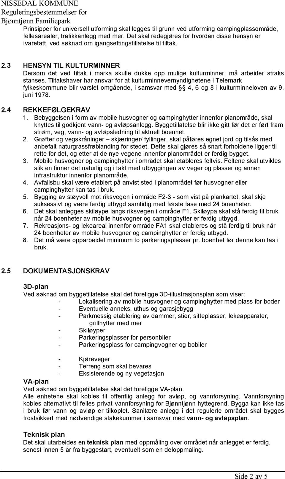 3 HENSYN TIL KULTURMINNER Dersom det ved tiltak i marka skulle dukke opp mulige kulturminner, må arbeider straks stanses.