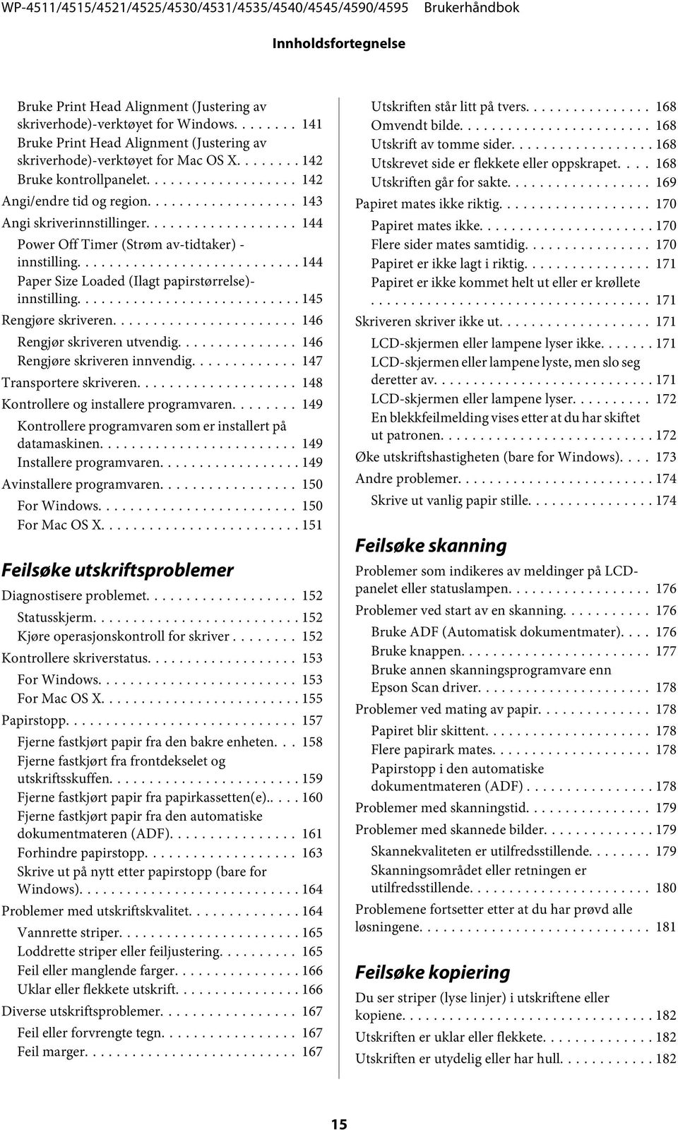 .. 144 Paper Size Loaded (Ilagt papirstørrelse)- innstilling... 145 Rengjøre skriveren... 146 Rengjør skriveren utvendig... 146 Rengjøre skriveren innvendig... 147 Transportere skriveren.