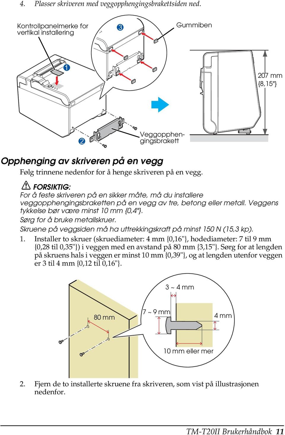 FORSIKTIG: For å feste skriveren på en sikker måte, må du installere veggopphengingsbraketten på en vegg av tre, betong eller metall. Veggens tykkelse bør være minst 10 mm {0,4"}.