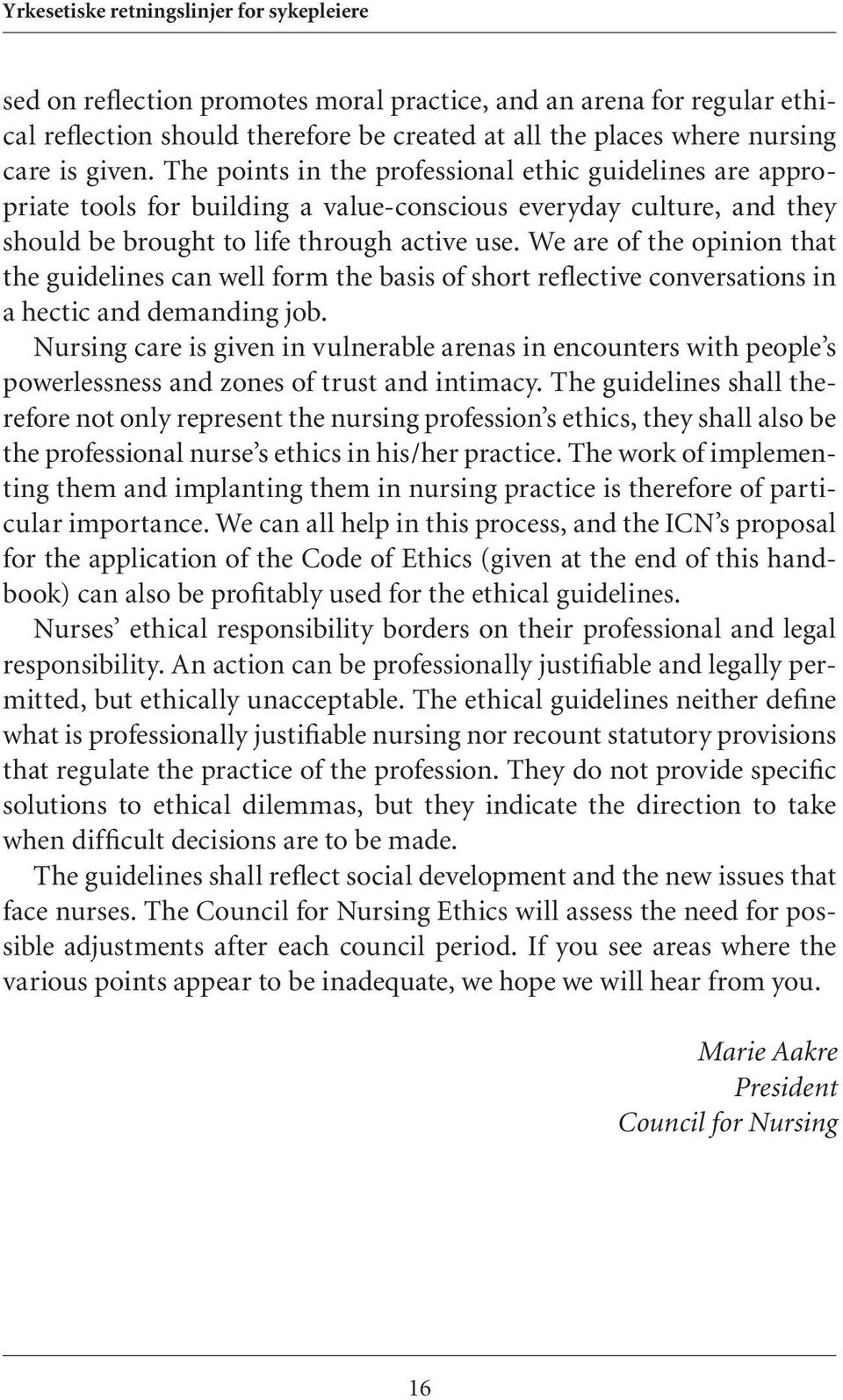 We are of the opinion that the guidelines can well form the basis of short reflective conversations in a hectic and demanding job.