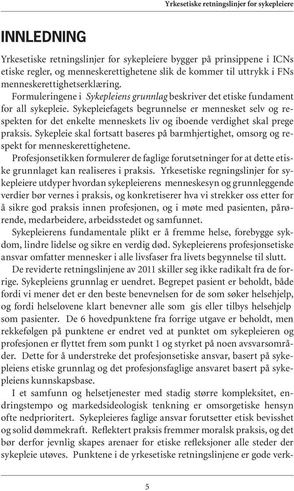 Sykepleiefagets begrunnelse er mennesket selv og respekten for det enkelte menneskets liv og iboende verdighet skal prege praksis.