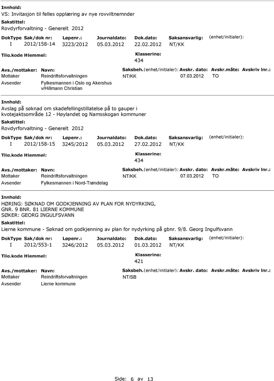 Generelt 2012 2012/158-15 3245/2012 27.02.2012 434 Avs./mottaker: Navn: Saksbeh. Avskr. dato: Avskr.måte: Avskriv lnr.