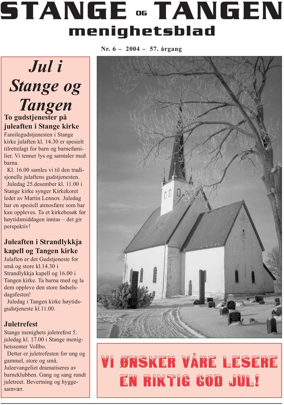 00 i Stange kirke synger Kirkekoret ledet av Martin Lennox. Juledag har en spesiell atmosfære som bar kan oppleves. Ta et kirkebesøk før høytidsmiddagen inntas det gir perspektiv! Nr. 6 2004 57.