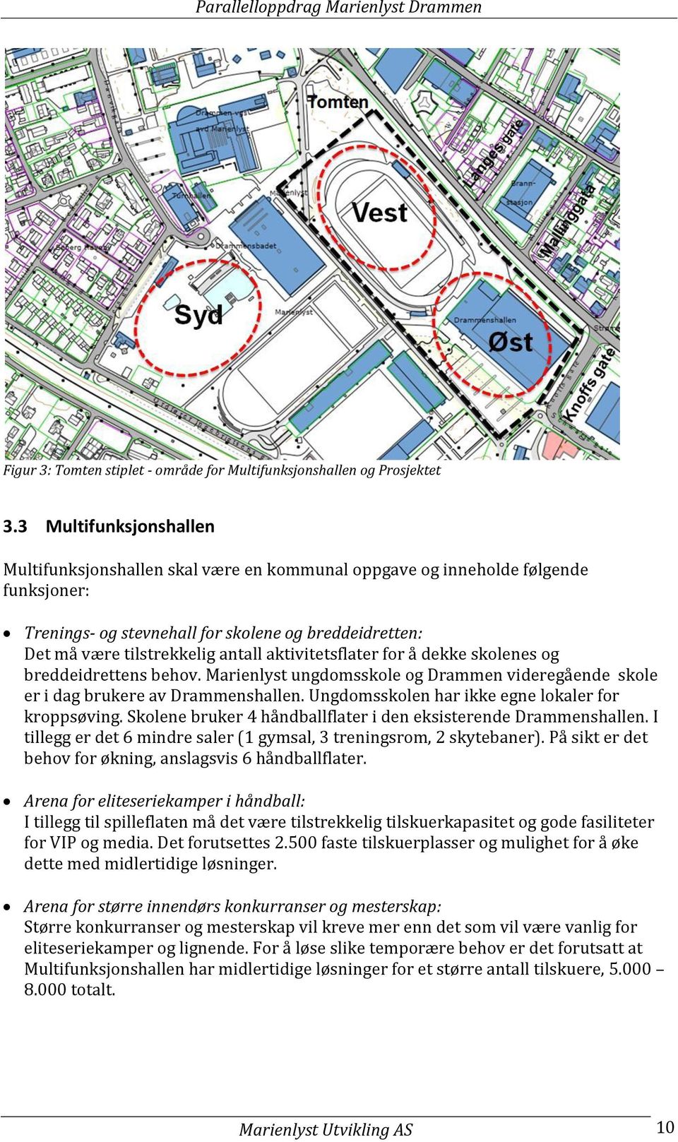 aktivitetsflater for å dekke skolenes og breddeidrettens behov. Marienlyst ungdomsskole og Drammen videregående skole er i dag brukere av Drammenshallen.
