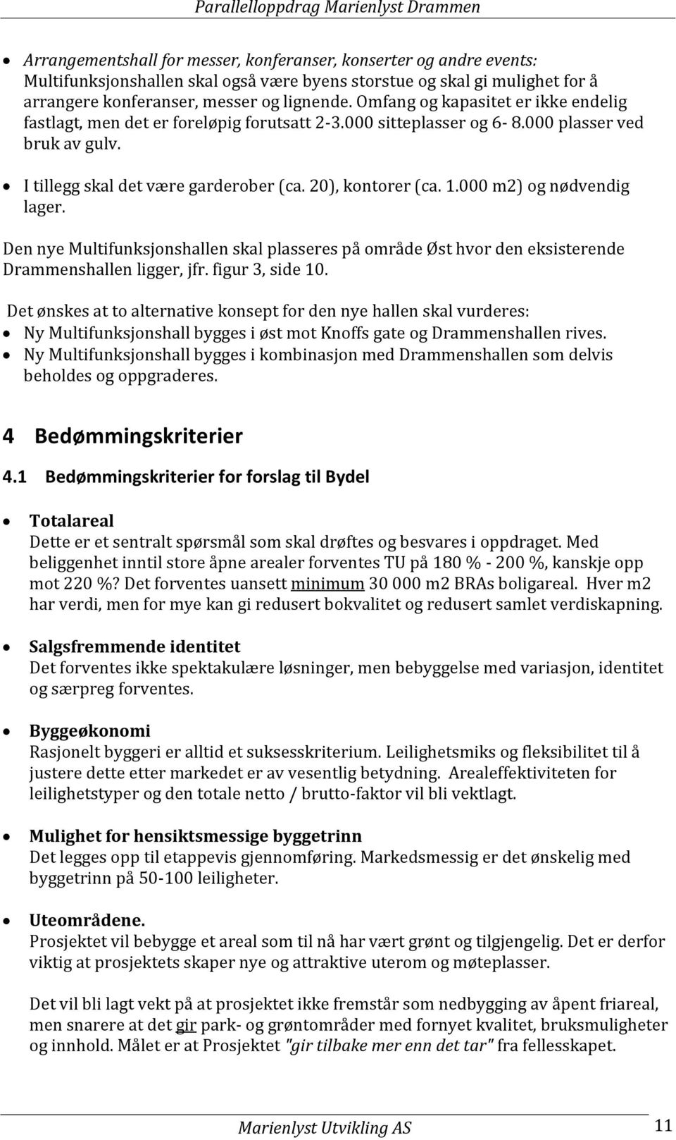 000 m2) og nødvendig lager. Den nye Multifunksjonshallen skal plasseres på område Øst hvor den eksisterende Drammenshallen ligger, jfr. figur 3, side 10.