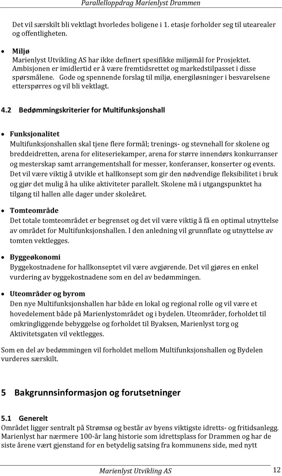 2 Bedømmingskriterier for Multifunksjonshall Funksjonalitet Multifunksjonshallen skal tjene flere formål; trenings- og stevnehall for skolene og breddeidretten, arena for eliteseriekamper, arena for