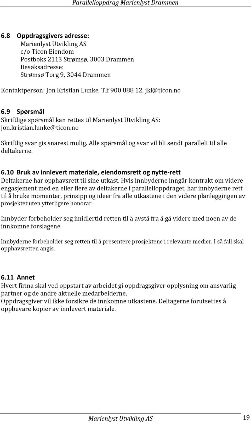 Alle spørsmål og svar vil bli sendt parallelt til alle deltakerne. 6.10 Bruk av innlevert materiale, eiendomsrett og nytte-rett Deltakerne har opphavsrett til sine utkast.