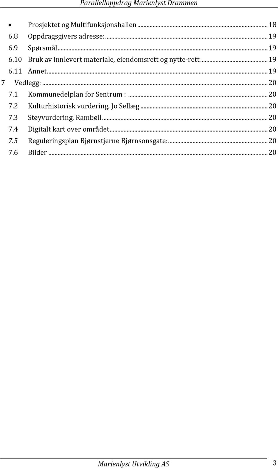 .. 20 7.1 Kommunedelplan for Sentrum :... 20 7.2 Kulturhistorisk vurdering, Jo Sellæg... 20 7.3 Støyvurdering, Rambøll.