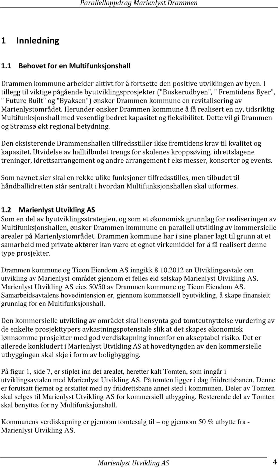 Herunder ønsker Drammen kommune å få realisert en ny, tidsriktig Multifunksjonshall med vesentlig bedret kapasitet og fleksibilitet. Dette vil gi Drammen og Strømsø økt regional betydning.