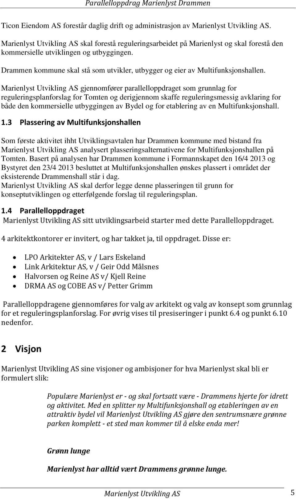 Drammen kommune skal stå som utvikler, utbygger og eier av Multifunksjonshallen.