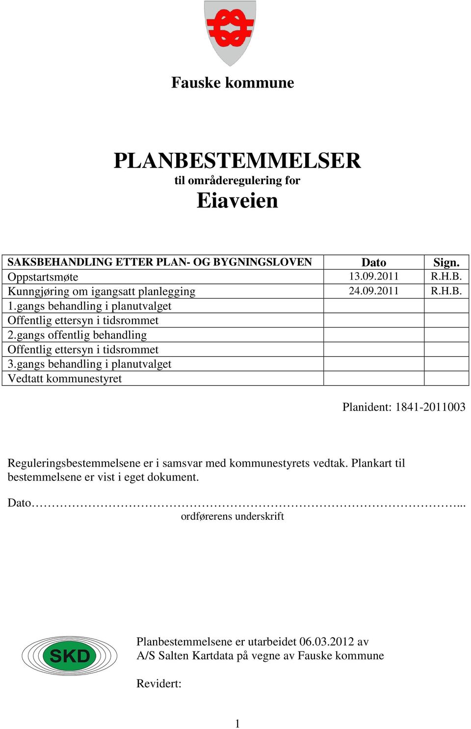 gangs behandling i planutvalget Vedtatt kommunestyret Planident: 1841-2011003 Reguleringsbestemmelsene er i samsvar med kommunestyrets vedtak.