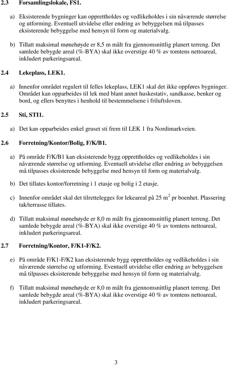 b) Tillatt maksimal mønehøyde er 8,5 m målt fra gjennomsnittlig planert terreng. Det 2.4 Lekeplass, LEK1. a) Innenfor området regulert til felles lekeplass, LEK1 skal det ikke oppføres bygninger.