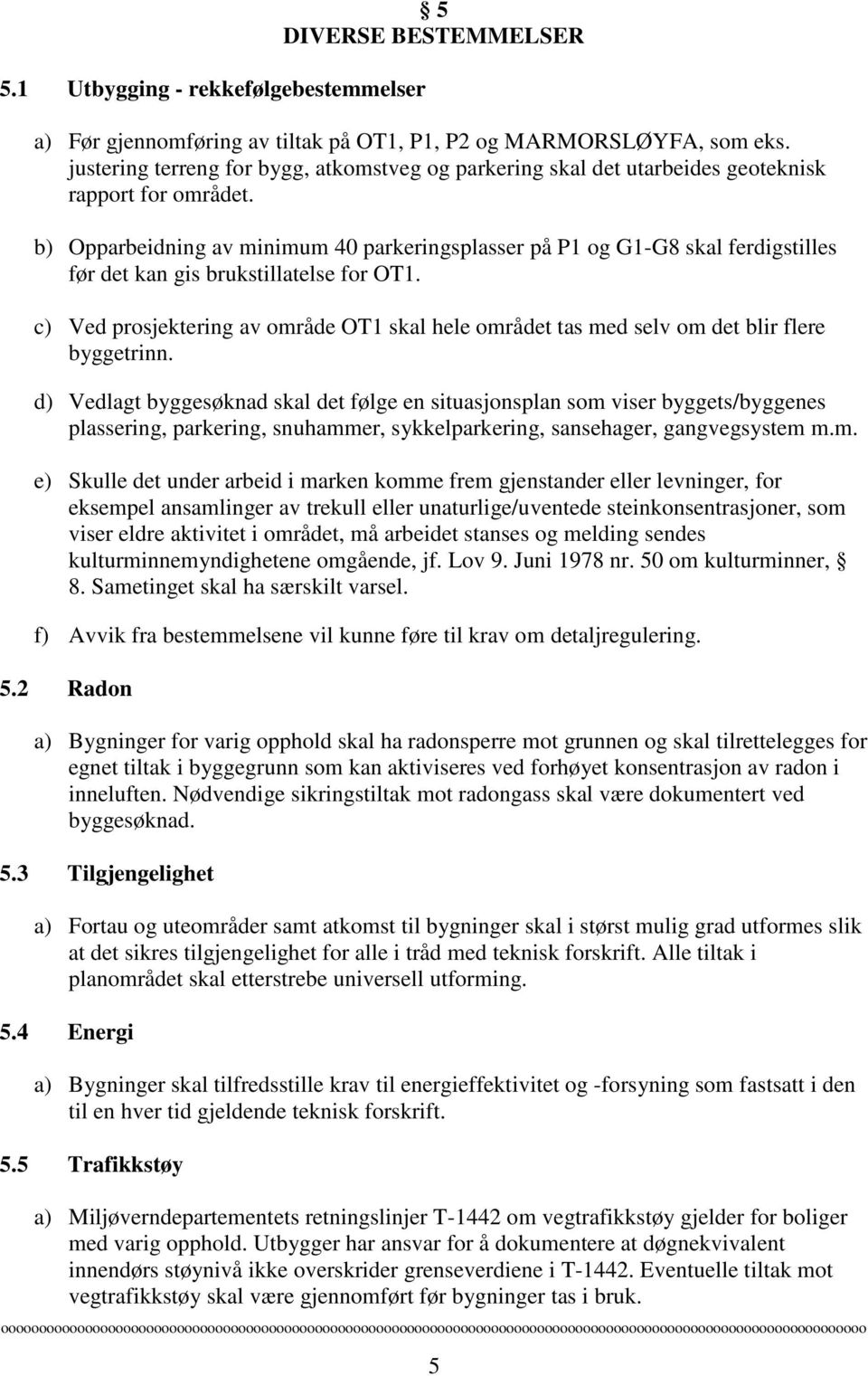 b) Opparbeidning av minimum 40 parkeringsplasser på P1 og G1-G8 skal ferdigstilles før det kan gis brukstillatelse for OT1.