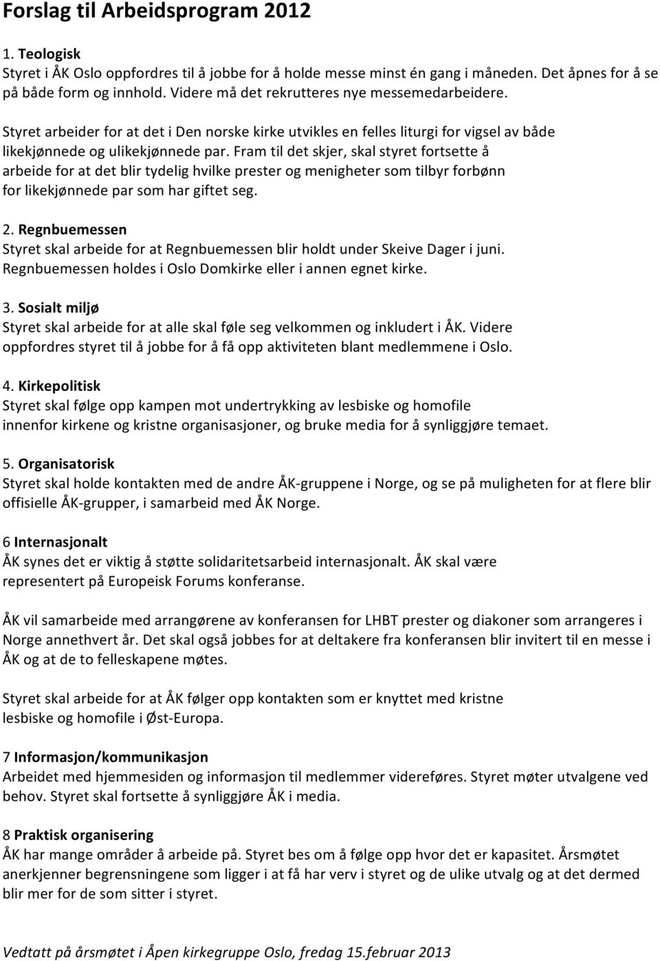 Fram til det skjer, skal styret fortsette å arbeide for at det blir tydelig hvilke prester og menigheter som tilbyr forbønn for likekjønnede par som har giftet seg. 2.