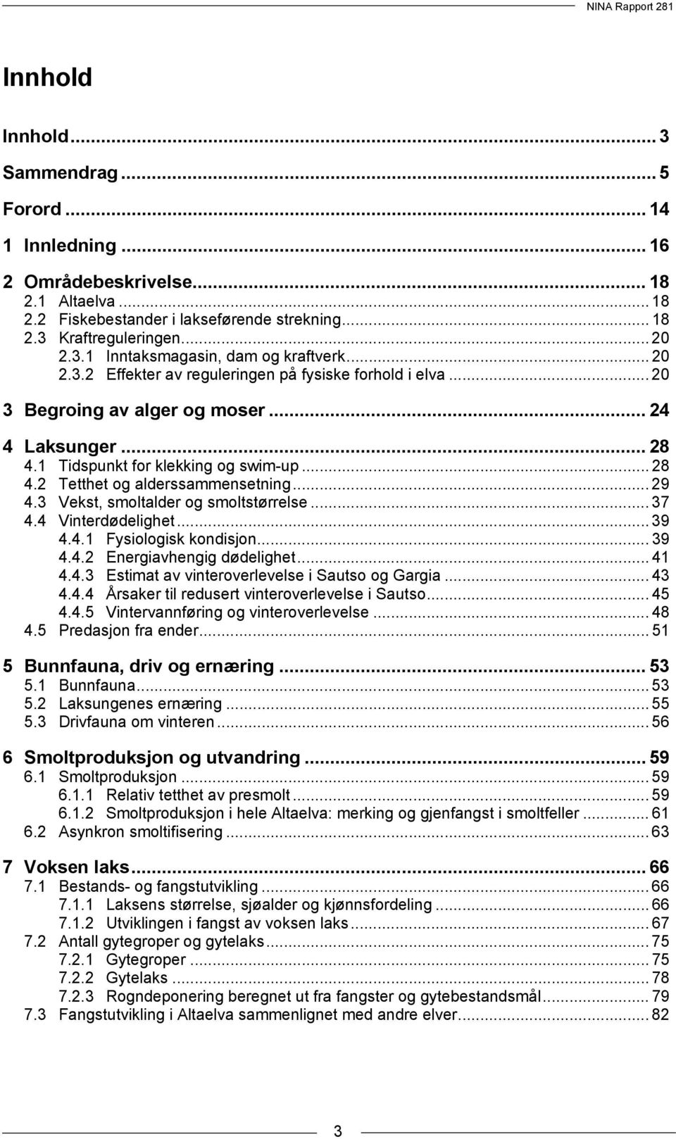 .. 29 4.3 Vekst, smoltalder og smoltstørrelse... 37 4.4 Vinterdødelighet... 39 4.4.1 Fysiologisk kondisjon... 39 4.4.2 Energiavhengig dødelighet... 41 4.4.3 Estimat av vinteroverlevelse i Sautso og Gargia.