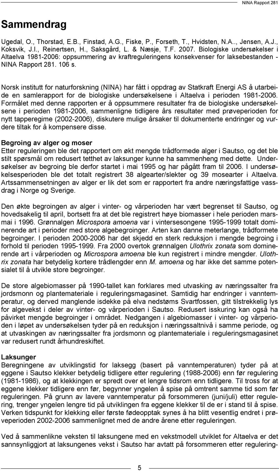 Norsk institutt for naturforskning (NINA) har fått i oppdrag av Statkraft Energi AS å utarbeide en samlerapport for de biologiske undersøkelsene i Altaelva i perioden 1981-26.