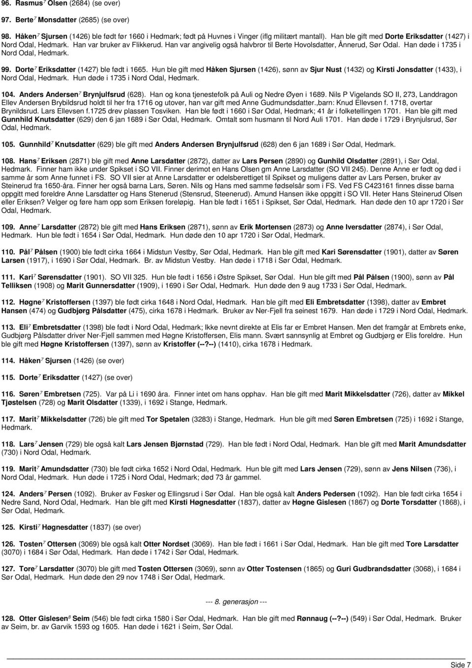 Dorte 7 Eriksdatter (1427) ble født i 1665. Hun ble gift med Håken Sjursen (1426), sønn av Sjur Nust (1432) og Kirsti Jonsdatter (1433), i Nord Odal, Hun døde i 1735 i Nord Odal, 104.