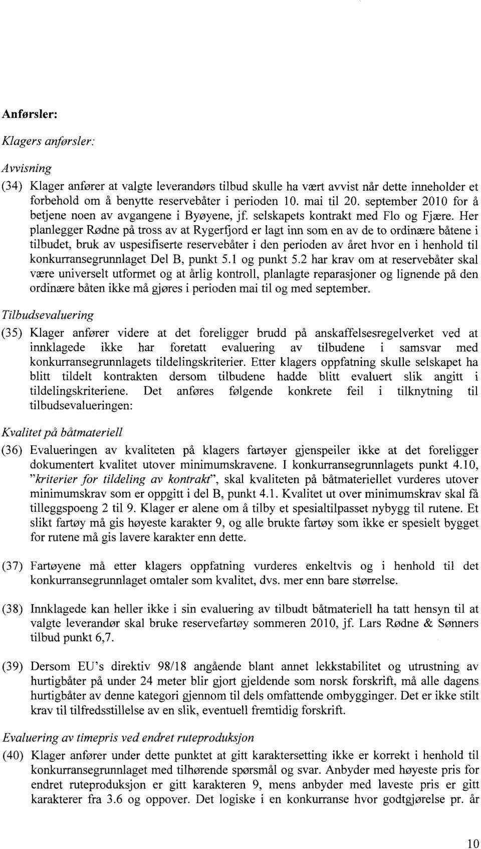 Her planlegger Rødne på tross av at Rygerfiord er lagt inn som en av de to ordinære båtene i tilbudet, bruk av uspesifiserte reservebåter i den perioden av året hvor en i henhold til