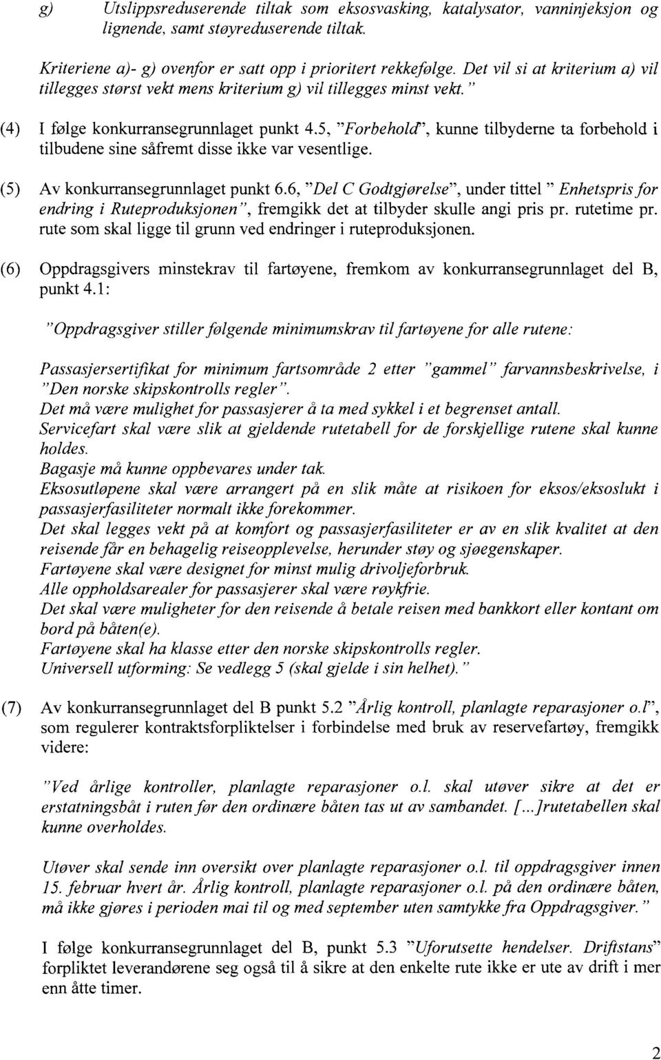 5, "Forbehold", kunne tilbyderne ta forbehold i tilbudene sine såfremt disse ikke var vesentlige. (5) Av konkurransegrunnlaget punkt 6.