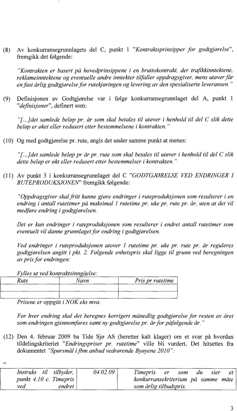 " (9) Definisjonen av Godtgjørelse var i følge konkurransegrunnlaget del A, punkt 1 "definisjoner", definert som: "[...Jdet samlede beløp pr.