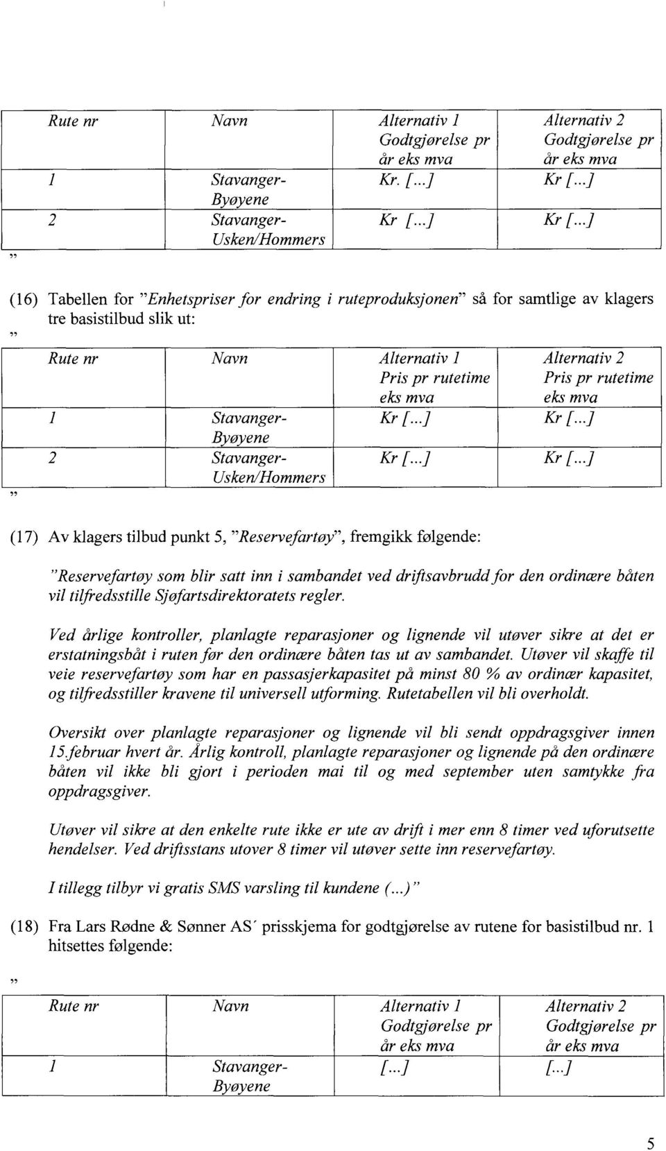 Ved årlige kontroller, planlagte reparasjoner og lignende vil utøver sikre at det er erstatningsbåt i ruten før den ordinære båten tas ut av sambandet.