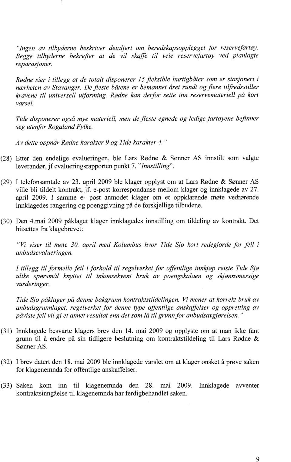 De fleste båtene er bemannet året rundt og flere tilfredsstiller kravene til universell utforming. Rødne kan derfor sette inn reservemateriell på kort varsel.