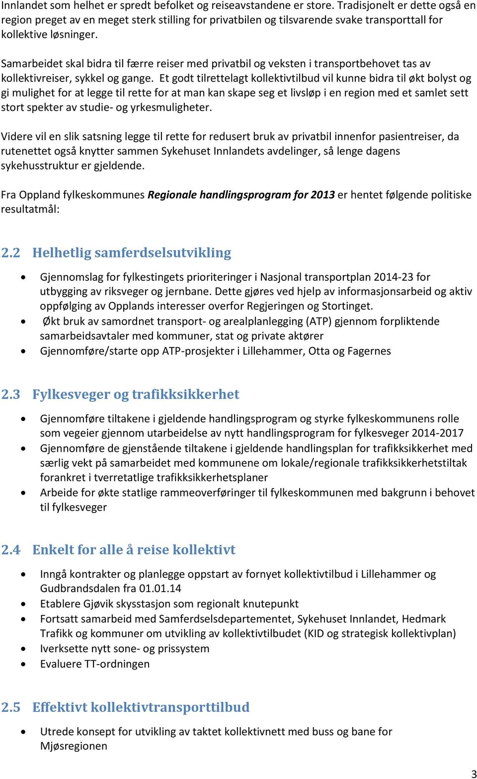 Samarbeidet skal bidra til færre reiser med privatbil og veksten i transportbehovet tas av kollektivreiser, sykkel og gange.