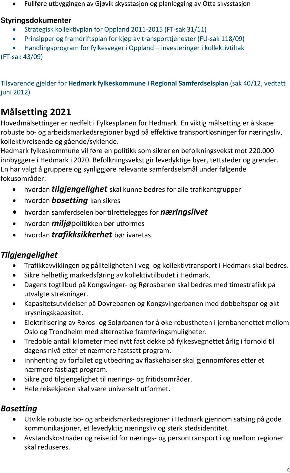 (sak 40/12, vedtatt juni 2012) Målsetting 2021 Hovedmålsettinger er nedfelt i Fylkesplanen for Hedmark.