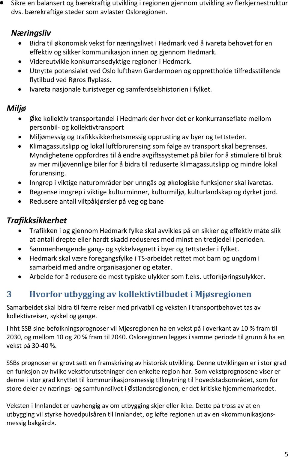 Videreutvikle konkurransedyktige regioner i Hedmark. Utnytte potensialet ved Oslo lufthavn Gardermoen og opprettholde tilfredsstillende flytilbud ved Røros flyplass.