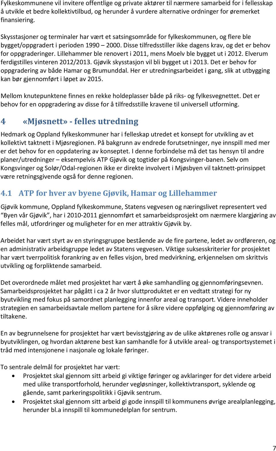 Disse tilfredsstiller ikke dagens krav, og det er behov for oppgraderinger. Lillehammer ble renovert i 2011, mens Moelv ble bygget ut i 2012. Elverum ferdigstilles vinteren 2012/2013.