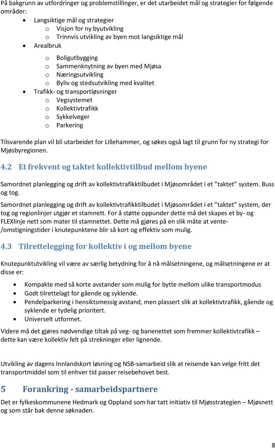 o Sykkelveger o Parkering Tilsvarende plan vil bli utarbeidet for Lillehammer, og søkes også lagt til grunn for ny strategi for Mjøsbyregionen. 4.