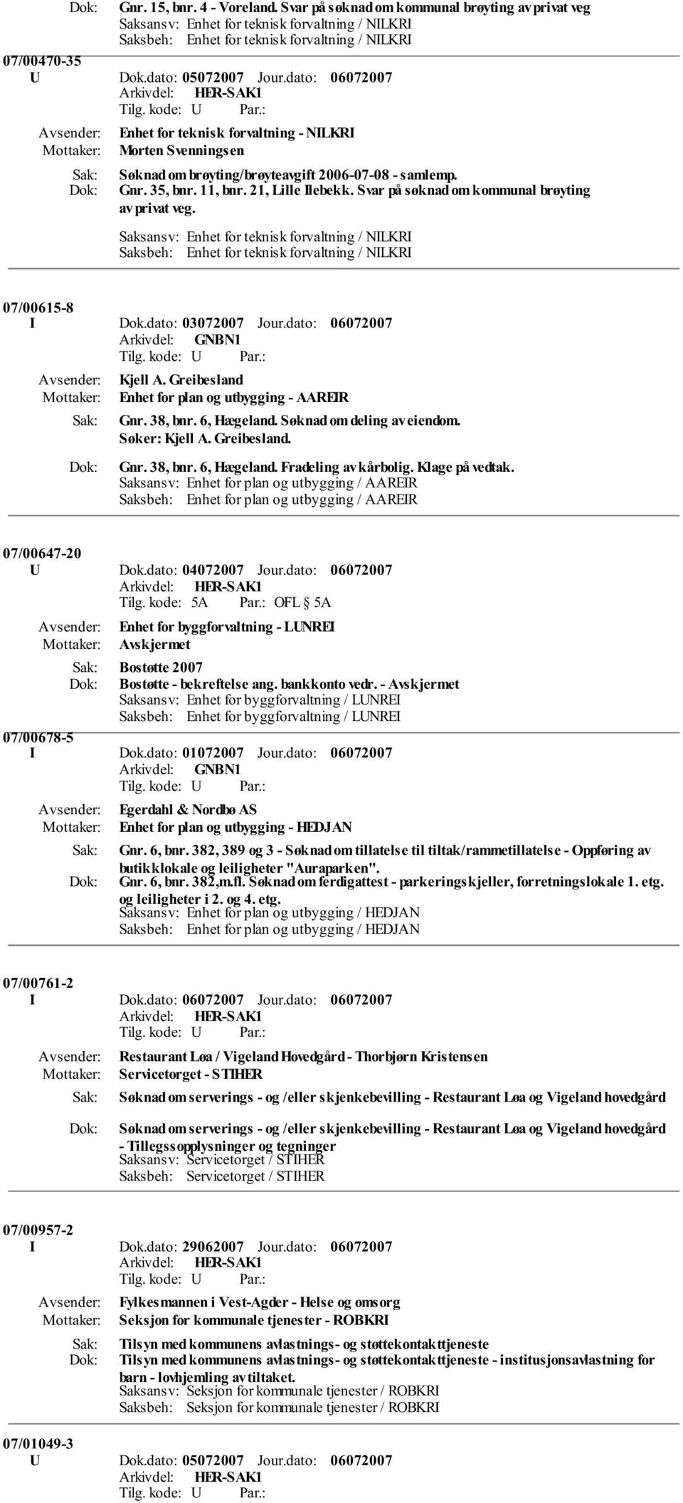 Svar på søknad om kommunal brøyting av privat veg. Saksansv: Enhet for teknisk forvaltning / NILKRI Saksbeh: Enhet for teknisk forvaltning / NILKRI 07/00615-8 I Dok.dato: 03072007 Jour.dato: Kjell A.