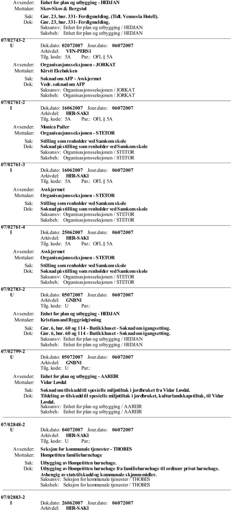 søknad om AFP Saksansv: Organisasjonsseksjonen / JORKAT Saksbeh: Organisasjonsseksjonen / JORKAT 07/02761-2 I Dok.dato: 16062007 Jour.