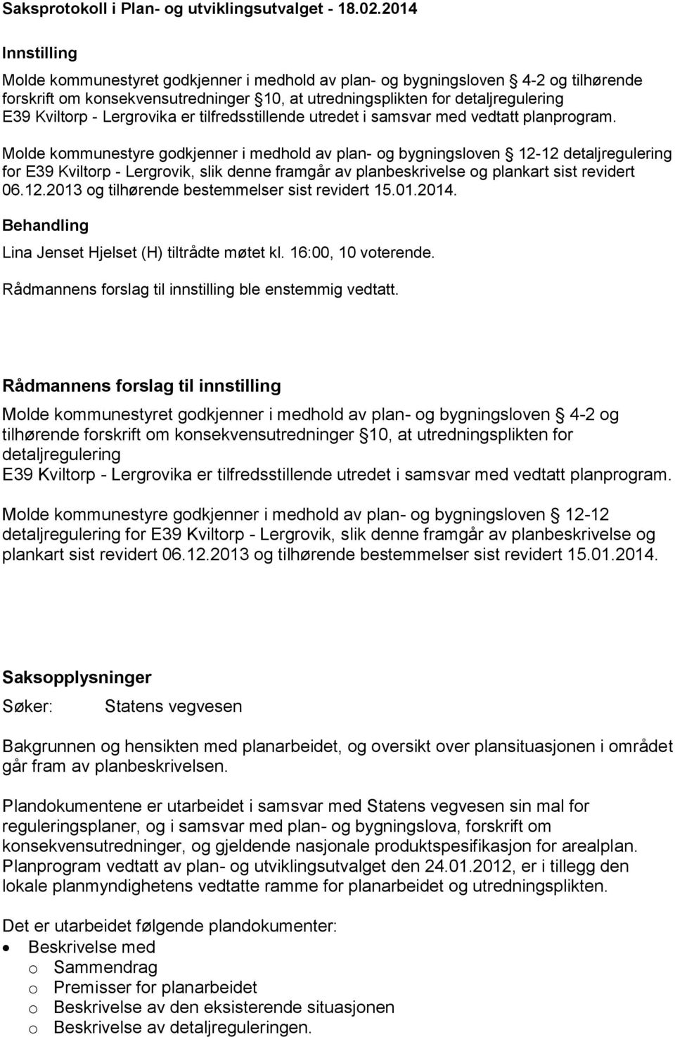 kommunestyre godkjenner i medhold av plan- og bygningsloven 12-12 detaljregulering for E39 Kviltorp - Lergrovik, slik denne framgår av planbeskrivelse og plankart sist revidert 06.12.2013 og tilhørende bestemmelser sist revidert 15.