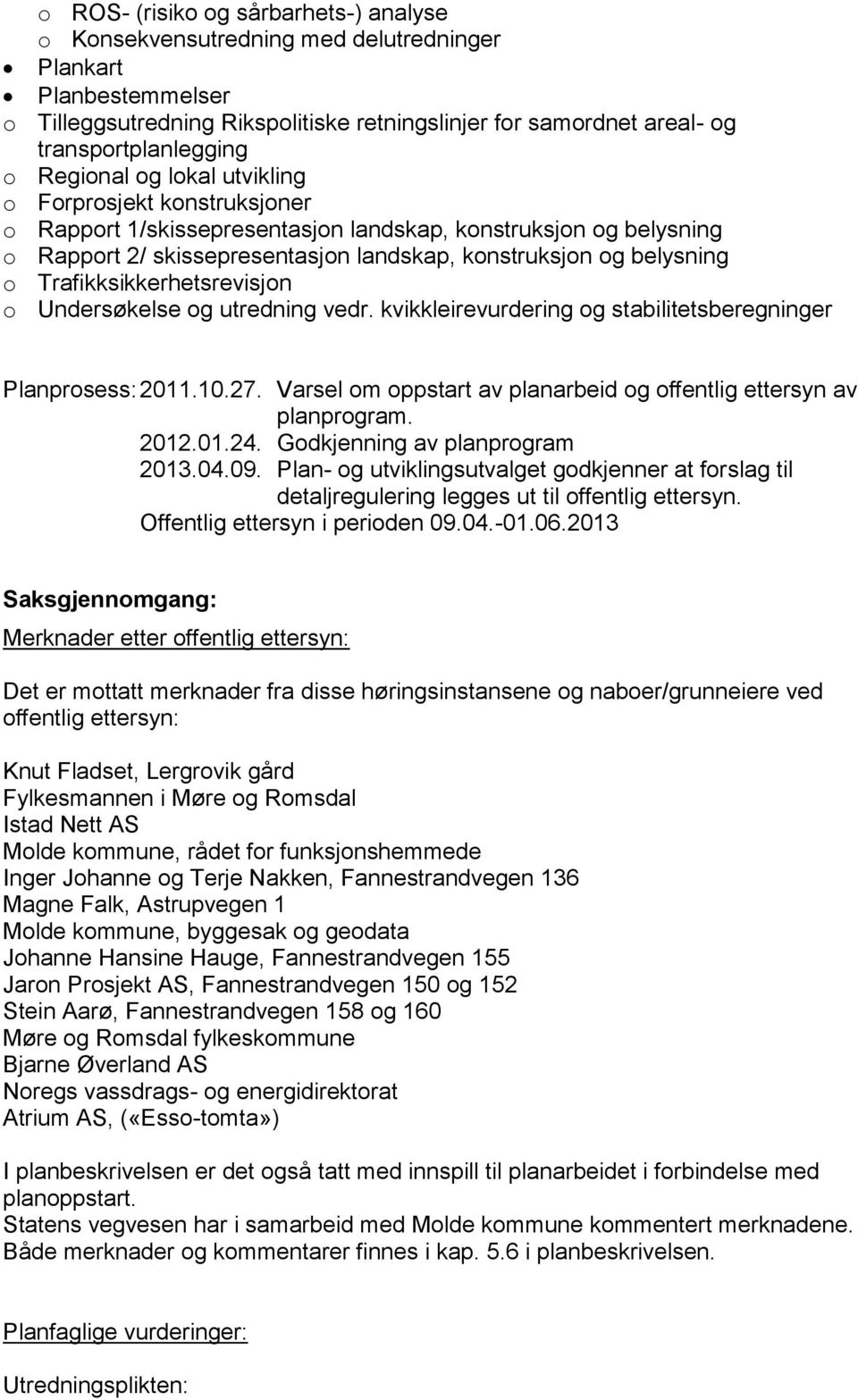 Trafikksikkerhetsrevisjon o Undersøkelse og utredning vedr. kvikkleirevurdering og stabilitetsberegninger Planprosess: 2011.10.27.